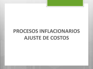 PROCESOS INFLACIONARIOS
AJUSTE DE COSTOS
 