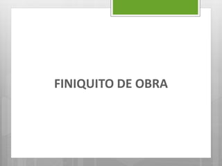 FINIQUITO DE OBRA
 