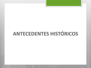 ANTECEDENTES HISTÓRICOS
 