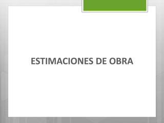 ESTIMACIONES DE OBRA
 