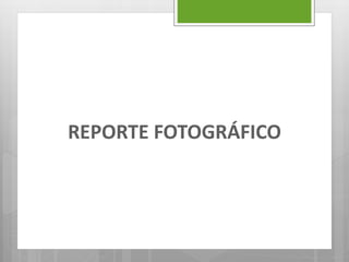 REPORTE FOTOGRÁFICO
 
