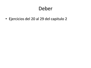 Deber
• Ejercicios del 20 al 29 del capitulo 2
 