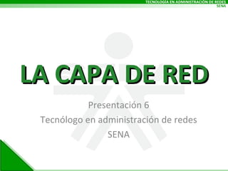 LA CAPA DE RED Presentación 6 Tecnólogo en administración de redes SENA 