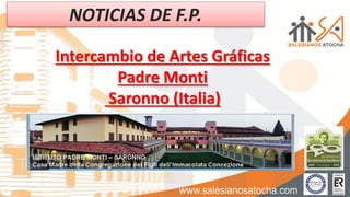 Intercambio de Artes Gráficas
Padre Monti
Saronno (Italia)
NOTICIAS DE F.P.
 