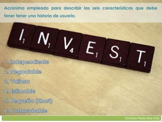 Christian Paolo Vera Livia
Acrónimo empleado para describir las seis características que debe
tener tener una historia de usuario.
 