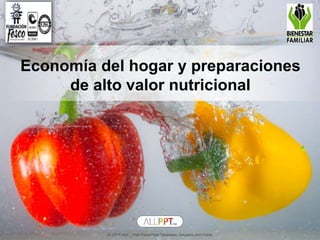Economía del hogar y preparaciones
de alto valor nutricional
ALLPPT.com _ Free PowerPoint Templates, Diagrams and Charts
 
