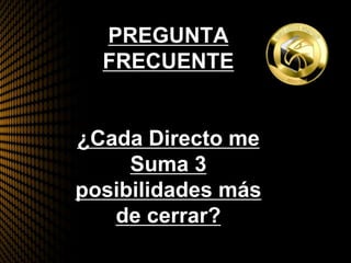 PREGUNTA
FRECUENTE
¿Cada Directo me
Suma 3
posibilidades más
de cerrar?
 