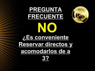 PREGUNTA
FRECUENTE
¿Es conveniente
Reservar directos y
acomodarlos de a
3?
NO
 