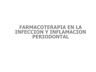 FARMACOTERAPIA EN LA INFECCION Y INFLAMACION PERIODONTAL 