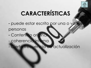 CARACTER ÍSTICAS puede estar escrito por una o varias personas Contenido original coherencia interna Cierta frecuencia de actualizaci ón
