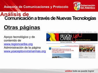 Asesoría de Comunicaciones y ProtocoloAnálisis de Comunicación a través de Nuevas TecnologíasOtras páginasApoyo tecnológico y de contenido de www.regioncaribe.orgAdministración de la página www.yoaceptovivirsinarmas.org