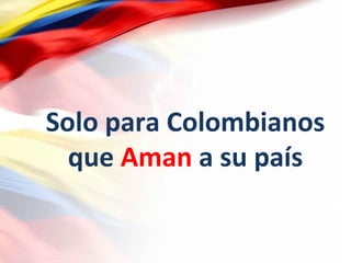 Solo para Colombianos que  Aman  a su país 