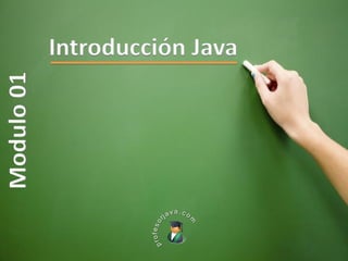 Introducción Java
Modulo 01
 