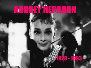 AUDREY HEPBURN
1929 - 1993
 