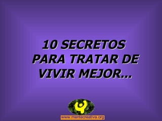 10 SECRETOS  PARA TRATAR DE VIVIR MEJOR... 
