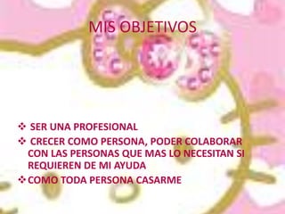 MIS OBJETIVOS SER UNA PROFESIONAL 