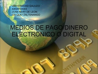 MEDIOS DE PAGO/DINERO ELECTRONICO O DIGITAL UNIVERSIDAD GALILEO IDE09104003 JUAN NERY DE LEON CEI QUETZALTENANGO 