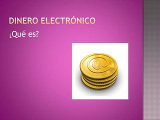 Dinero electrónico¿Qué es?