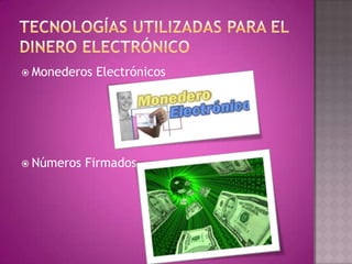 Tecnologías utilizadas para el dinero electrónicoMonederos ElectrónicosNúmeros Firmados