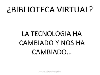 ¿BIBLIOTECA VIRTUAL? ,[object Object],Gustavo Adolfo Cárdenas 2010 