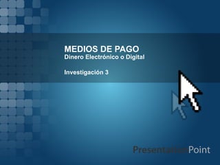 MEDIOS DE PAGO Dinero Electrónico o Digital Investigación 3 