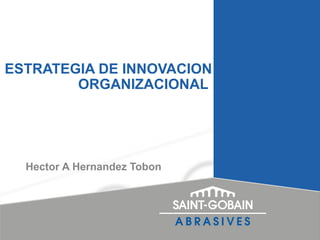 ESTRATEGIA DE INNOVACION
ORGANIZACIONAL
Hector A Hernandez Tobon
 