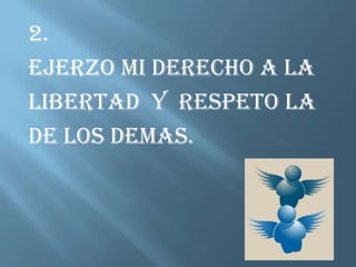 2.EJERZO MI DERECHO A LA  LIBERTAD  Y  RESPETO LA DE LOS DEMAS.