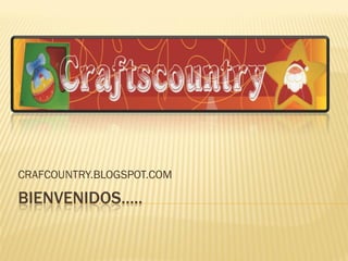 CRAFCOUNTRY.BLOGSPOT.COM

BIENVENIDOS…..
 