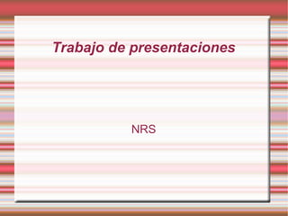 Trabajo de presentaciones NRS 