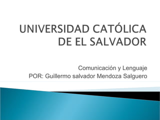 Comunicación y Lenguaje
POR: Guillermo salvador Mendoza Salguero
 