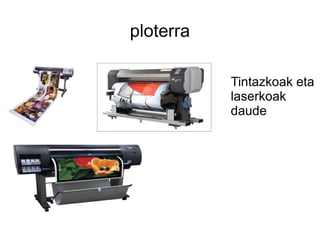 ploterra

           Tintazkoak eta
           laserkoak
           daude
 