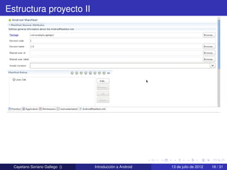 Estructura proyecto II




  Cayetano Soriano Gallego ()   Introducción a Android   13 de julio de 2012   18 / 31
 