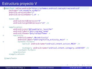 Estructura proyecto V




  Cayetano Soriano Gallego ()   Introducción a Android   13 de julio de 2012   21 / 31
 