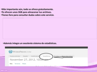 •Más importante aún, todo se ofrece gratuitamente.
•Te ofrecen unos 3GB para almacenar tus archivos.
•Tienes foro para consultar dudas sobre este servicio.




 •Además integra un excelente sistema de estadísticas.
 
