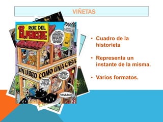 VIÑETAS



     • Cuadro de la
       historieta

     • Representa un
       instante de la misma.

     • Varios formatos.
 