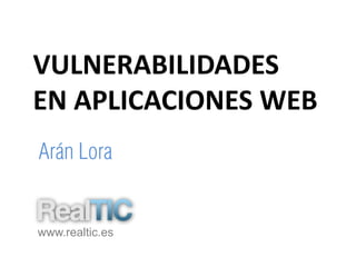 VULNERABILIDADES
EN APLICACIONES WEB



www.realtic.es
 