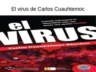 El virus de Carlos Cuauhtemoc
 
