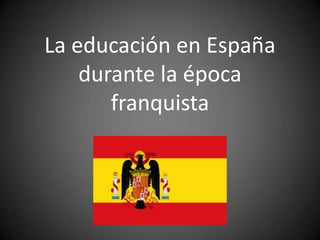 La educación en España
    durante la época
       franquista
 