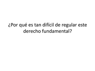¿Por qué es tan difícil de regular este
derecho fundamental?
 