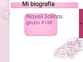 Mi biografía
Nayeli Salinas
grupo #158
 