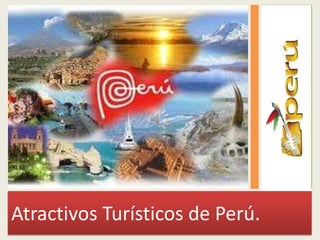 Atractivos Turísticos de Perú.
 
