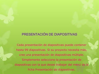 PRESENTACIÓN DE DIAPOSITIVAS
Cada presentación de diapositivas puede contener
hasta 99 diapositivas. Si su proyecto necesita más,
cree una presentación de diapositivas múltiple.
Simplemente seleccione la presentación de
diapositivas con la que desee trabajar del menú de la

ficha Presentación de diapositivas.

 
