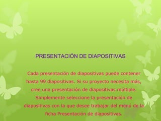 PRESENTACIÓN DE DIAPOSITIVAS
Cada presentación de diapositivas puede contener
hasta 99 diapositivas. Si su proyecto necesita más,
cree una presentación de diapositivas múltiple.
Simplemente seleccione la presentación de
diapositivas con la que desee trabajar del menú de la

ficha Presentación de diapositivas.

 