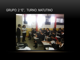 GRUPO: 2 “E”, TURNO: MATUTINO

 