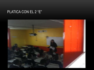PLATICA CON EL 2 “E”

 