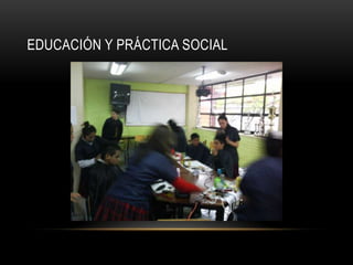 EDUCACIÓN Y PRÁCTICA SOCIAL

 