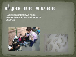 HACEMOS OFRENDAS PARA
INTERCAMBIAR CON LAS TRIBUS
VECINAS

 