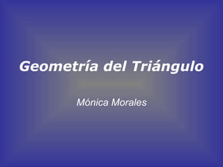 Geometría del Triángulo
Mónica Morales

 