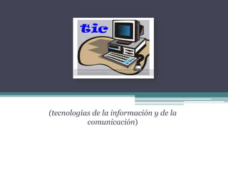 (tecnologías de la información y de la
comunicación)
