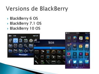  BlackBerry 6 OS
 BlackBerry 7.1 OS
 BlackBerry 10 OS
 
